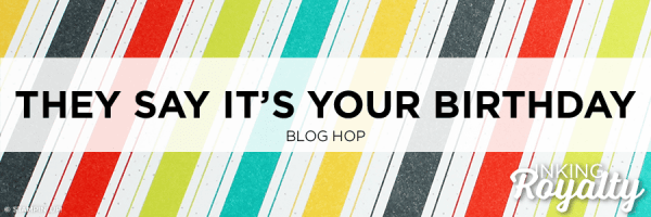 InKing Royalty Blog Hop - They Say It's Your Birthday